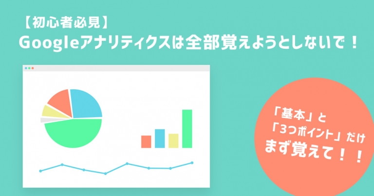 Googleアナリティクスの使い方。初心者がおさえるのはココだった！
