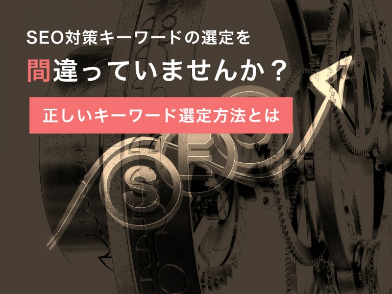 SEO対策キーワードの選定を間違っていませんか？正しいキーワード選定方法とは