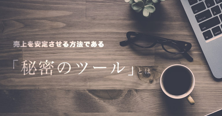 売上を安定させる”秘密”のツールの作り方