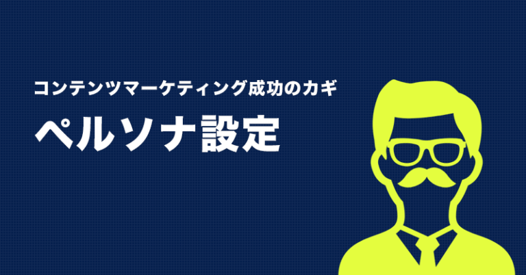 コンテンツマーケティングで絶対必要なペルソナ設定完全ガイド