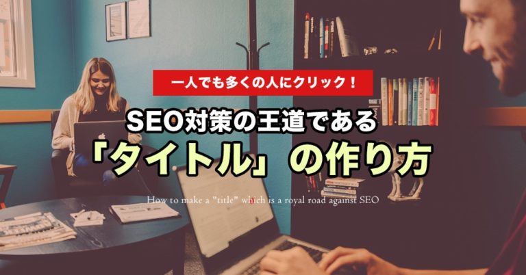 【SEO対策】タイトルの作り方を工夫してクリック増を目指す方法